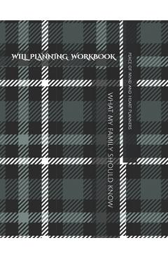 Will Planning Workbook: What My Family Should Know Record Book: Final Wishes, Estate Planner, Funeral Instructions, In Case of Emergency-DNR, - Peace Of Mind And Heart Planners
