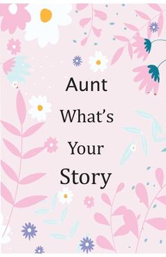 Aunt What\'s Your Story: 120+ Guided questions journal to preserve your Aunt\'s precious memories, This Fill in and give back journal / keepsake - Otabafire Publishing