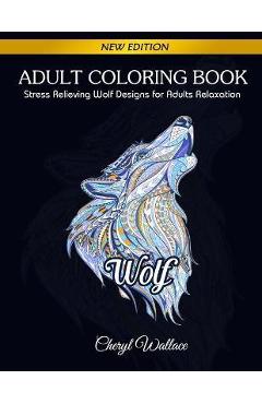 Wolf Coloring Book: Stress Relieving Wolf Designs for Adults Relaxation - Wallace Cheryl