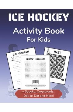 Ice Hockey Activity Book for Kids: Cryptogram, Mazes, Word Search, Sudoku, Crossword and Kakuro Activity Book for Kids 2nd Grade and Over - Curveball Velocity Books