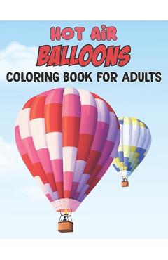 Hot Air Balloons Coloring Book For Adults: Fun And Easy Hot Air Balloon Coloring Book For Adults Featuring 30 Images To Color the Page - Gift For Girl - Thelma Reichert