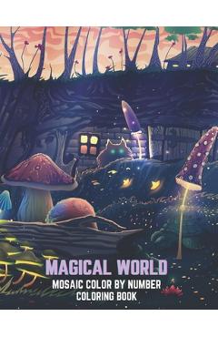 Magical World Mosaic Color By Number Coloring Book: Beautiful Fantasy Designs, Relaxing Forest And Magical Animals For Adults To Enjoy. (Color By Numb - Blue Sea Publishing House