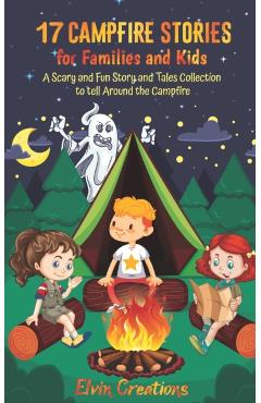 17 Campfire Stories for Families and Kids: A Scary and Fun Story and Tales Collection to tell Around the Campfire - Elvin Creations