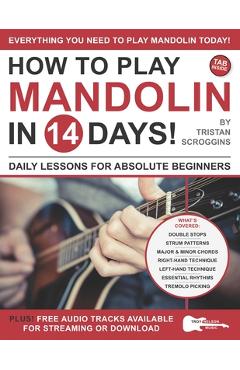 How to Play Mandolin in 14 Days: Daily Lessons for Absolute Beginners - Troy Nelson