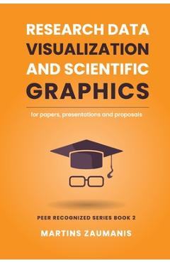 Research Data Visualization and Scientific Graphics: for Papers, Presentations and Proposals - Martins Zaumanis