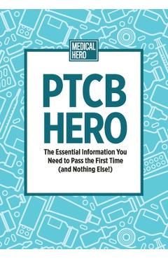 PTCB Hero: The Essential Information You Need to Pass the First Time (and Nothing Else!) - Medical Hero