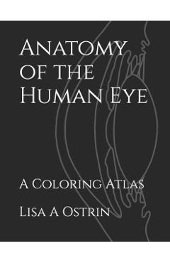 Anatomy of the Human Eye: A Coloring Atlas - Lisa A. Ostrin