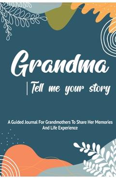 Grandma, Tell Me Your Story: A Guided Journal For Grandma To Share Her Stories, Memories And Life Experience With Her Grandchildren - Pine Tree Press