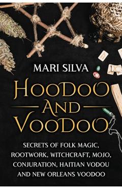 Hoodoo and Voodoo: Secrets of Folk Magic, Rootwork, Witchcraft, Mojo, Conjuration, Haitian Vodou and New Orleans Voodoo - Mari Silva - Imagine 1
