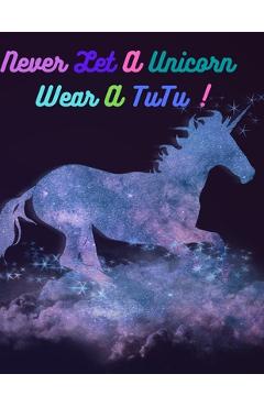 Never let a unicorn wear a tutu !: Coloring book for kids: An attractive and innovative coloring book whith quality papers. All this to spark creativi - José Bernard