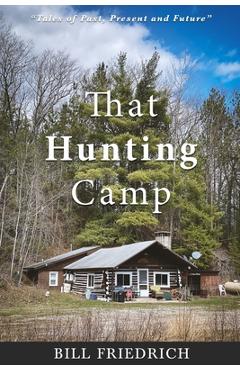 That Hunting Camp - Bill Friedrich