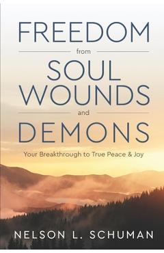 Freedom From Soul Wounds and Demons: Your Breakthrough to True Peace & Joy - Tina Marie Kirkpatrick