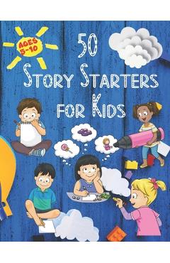 50 Story Starters: For Kids Ages 5-10 - Michele Collins