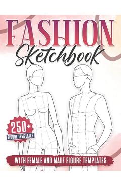Fashion Sketchbook: 250+ Large Female and Male Figure Template For Sketching your Couple Fashion Design Styles and Building Your Portfolio - Michael B. Medina