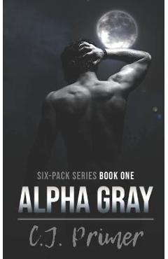Alpha Gray: six-pack series book one - C. J. Primer