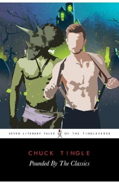 Pounded By The Classics: Seven Literary Tales Of The Tingleverse - Chuck Tingle