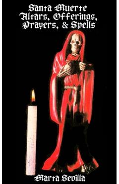 Santa Muerte: Altars, Offerings Prayers, & Spells - Marta Sevilla