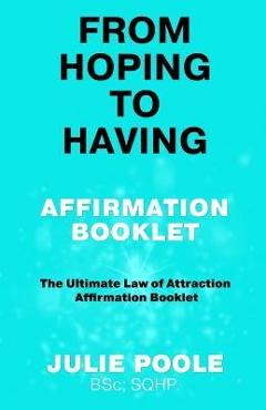 From Hoping to Having Affirmation Booklet: The Ultimate Law of Attraction Affirmation Booklet - Julie Poole