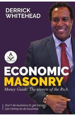 Economic Masonry: Money Guild, The secrets of the Rich - Derrick Whitehead