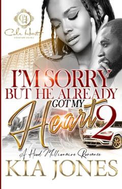 I\'m Sorry But He Already Got My Heart 2: A Hood Millionaire Romance - Kia Jones