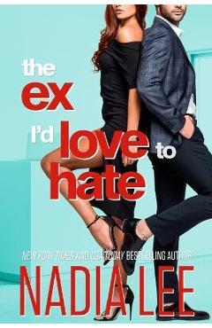 The Ex I\'d Love to Hate - Nadia Lee