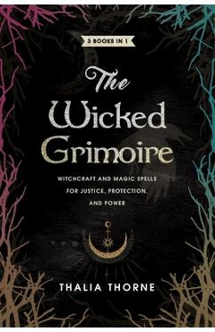The Wicked Grimoire: Witchcraft and Magic Spells for Justice, Protection, and Power - Thalia Thorne