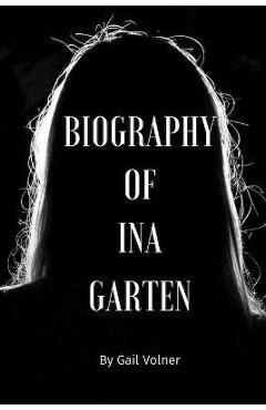 Ina Garten Memoir: The Inspiring Journey of a Celebrity Chef and Television Personality - Gail Volner