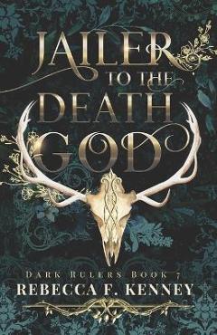 Jailer to the Death God: A Standalone Dark Rulers Romance - Rebecca F. Kenney