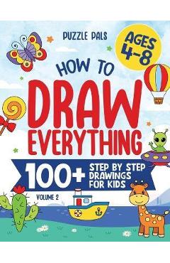 How To Draw Everything Volume 2: 100+ Step By Step Drawings For Kids Ages 4 to 8