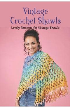 Vintage Crochet Shawls: Lovely Patterns for Vintage Shawls - Stephen Short