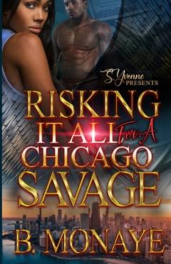 Risking it all for a chicago savage - b. monaye