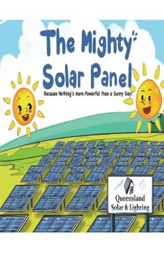 The Mighty Solar Panel: Because nothing's more powerful than a sunny day! - Daniel Jarrett