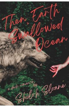 Then, Earth Swallowed Ocean: A Dark Werewolf Romance - Shiloh Sloane
