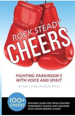 Rock Steady Cheers: Fighting Parkinson\'s With Voice And Spirit - Paul D. Billingsley