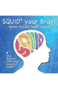 SQUID Your Brain: better choices, fewer regrets - Mel Ganus