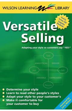 Versatile Selling: Selling the Way Your Customer Wants to Buy - Larry Wilson