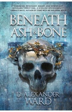 Beneath Ash and Bone - D. Alexander Ward