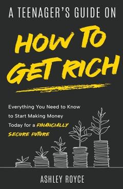 A Teenager\'s Guide on How to Get Rich - Ashley Royce