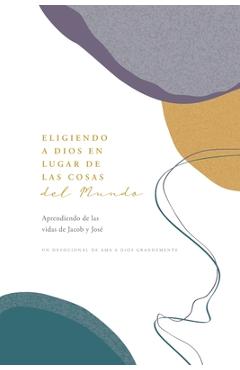 Eligiendo a Dios en Lugar de las Cosas del Mundo: Aprendiendo de las vidas de Jacob y José A Love God Greatly Spanish Bible Study Journal - Love God Greatly