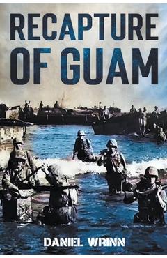 Recapture of Guam: 1944 Battle and Liberation of Guam - Daniel Wrinn
