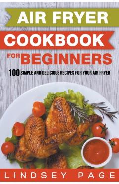 Air Fryer Cookbook for Beginners: 100 Simple and Delicious Recipes for Your Air Fryer - Lindsey Page