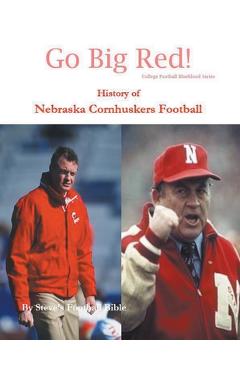 Go Big Red! History of Nebraska Cornhuskers Football - Steve\'s Football Bible Llc