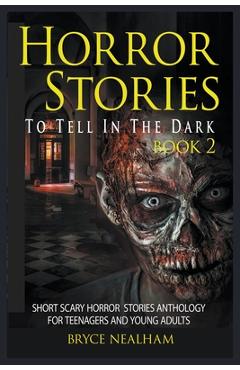Horror Stories To Tell In The Dark Book 2: Short Scary Horror Stories Anthology For Teenagers And Young Adults - Bryce Nealham