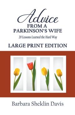 Advice From a Parkinson\'s Wife: 20 Lessons Learned the Hard Way LARGE PRINT - Barbara Sheklin Davis