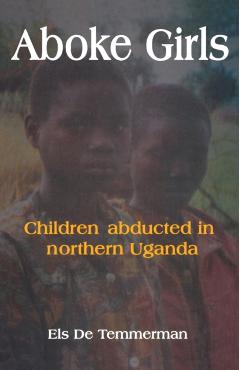 Aboke Girls. Children Abducted in Northern Uganda - Els De Temmerman