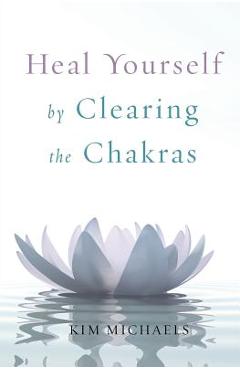 Heal Yourself by Clearing the Chakras - Kim Michaels