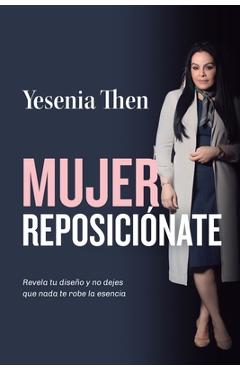 Mujer Reposiciónate: Revela tu diseño y no dejes que nada te robe la esencia - Yesenia Then