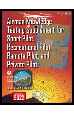 Airman Knowledge Testing Supplement for Sport Pilot, Recreational Pilot, Remote Pilot, and Private Pilot: Faa-Ct-8080-2h - Federal Aviation Administration (faa)