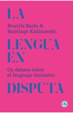 La lengua en disputa: Un debate sobre el lenguaje inclusivo - Santiago Kalinowski