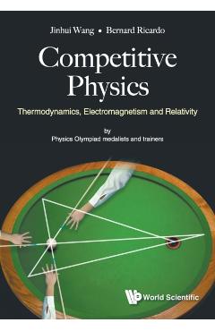 Competitive Physics: Thermodynamics, Electromagnetism and Relativity - Jinhui Wang